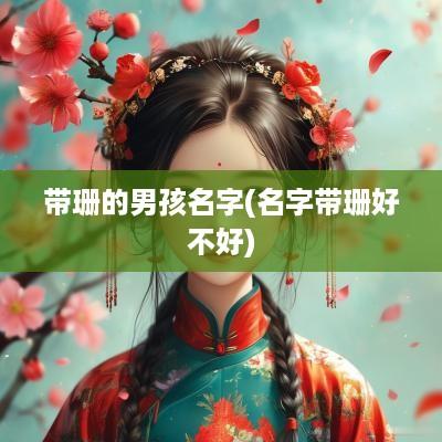 带珊的男孩名字(名字带珊好不好)