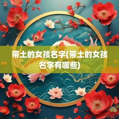 带土的女孩名字(带土的女孩名字有哪些)