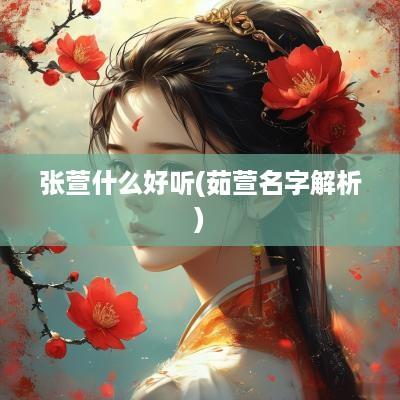 张萱什么好听(茹萱名字解析)