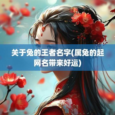关于兔的王者名字(属兔的起网名带来好运)
