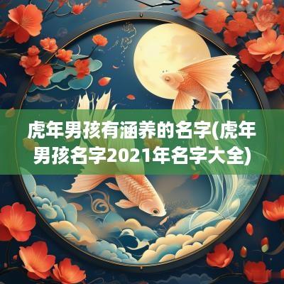 蛇年男孩有涵养的名字(蛇年男孩名字2025年名字大全)