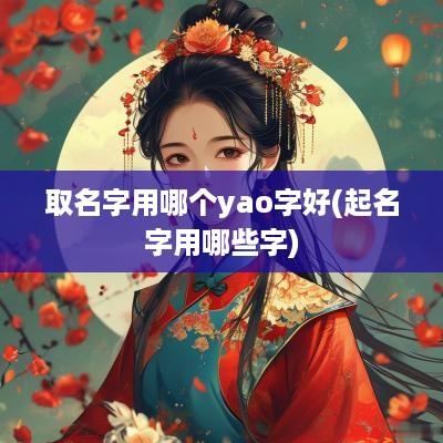取名字用哪个yao字好(起名字用哪些字)