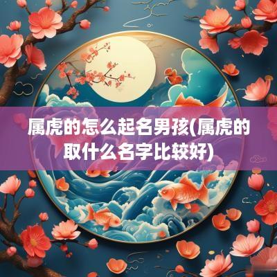 属虎的怎么起名男孩(属虎的取什么名字比较好)