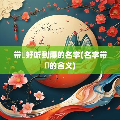 带珺好听到爆的名字(名字带珺的含义)