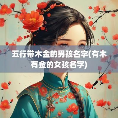 五行带木金的男孩名字(有木有金的女孩名字)