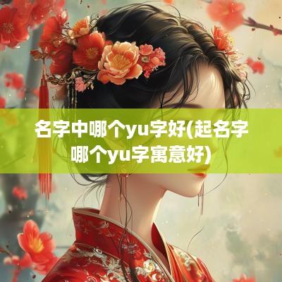 名字中哪个yu字好(起名字哪个yu字寓意好)