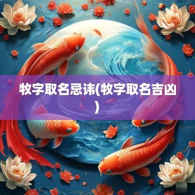牧字取名忌讳(牧字取名吉凶)