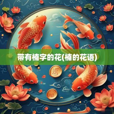 带有楠字的花(楠的花语)