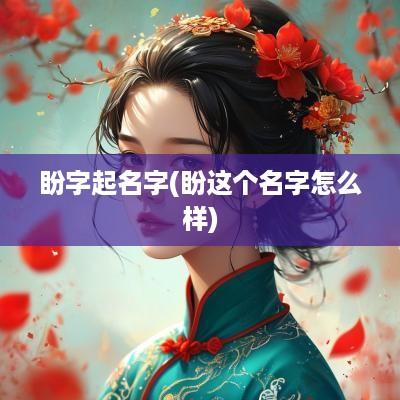 盼字起名字(盼这个名字怎么样)