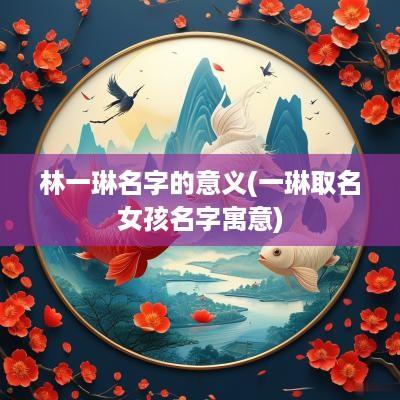 林一琳名字的意义(一琳取名女孩名字寓意)
