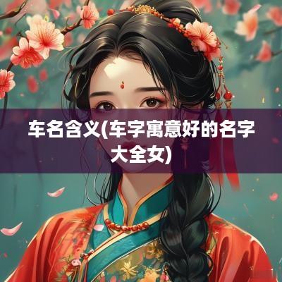车名含义(车字寓意好的名字大全女)