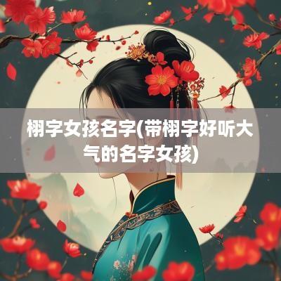 栩字女孩名字(带栩字好听大气的名字女孩)