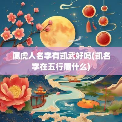 属虎人名字有凯武好吗(凯名字在五行属什么)