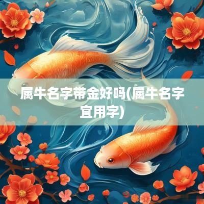 属牛名字带金好吗(属牛名字宜用字)