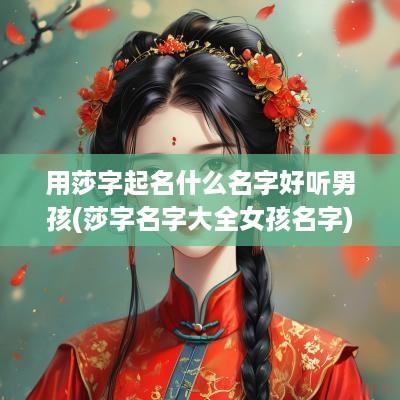 用莎字起名什么名字好听男孩(莎字名字大全女孩名字)