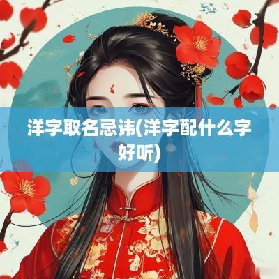洋字取名忌讳(洋字配什么字好听)