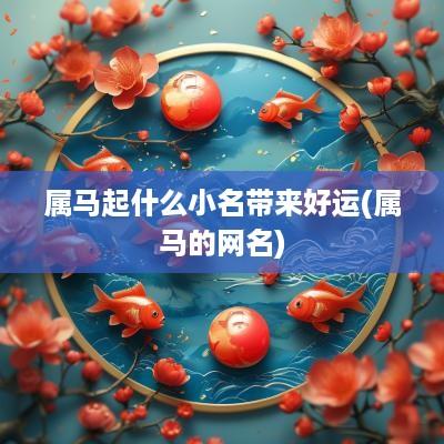 属马起什么小名带来好运(属马的网名)