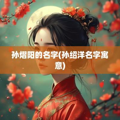 孙熠阳的名字(孙绍洋名字寓意)