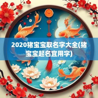 2025猪宝宝取名字大全(猪宝宝起名宜用字)