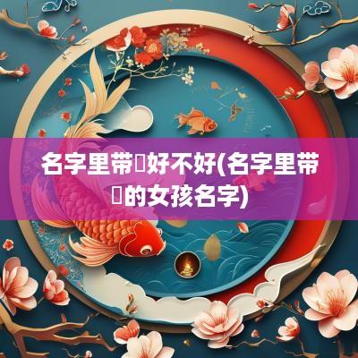 名字里带瑄好不好(名字里带瑄的女孩名字)