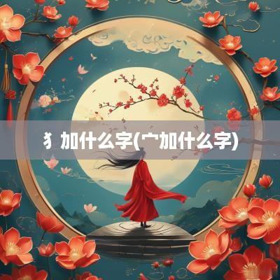 犭加什么字(宀加什么字)