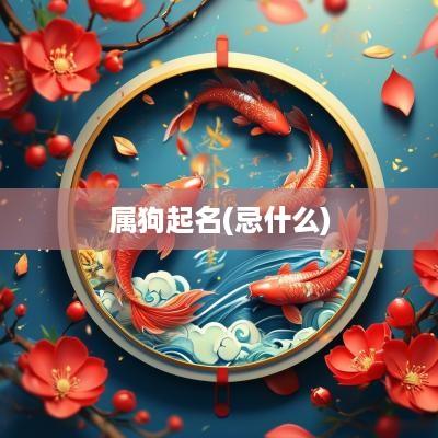 属狗起名(忌什么)
