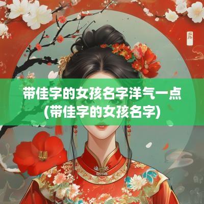 带佳字的女孩名字洋气一点(带佳字的女孩名字)