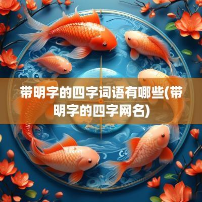 带明字的四字词语有哪些(带明字的四字网名)