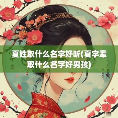 夏姓取什么名字好听(夏字辈取什么名字好男孩)