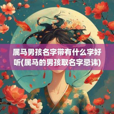 属马男孩名字带有什么字好听(属马的男孩取名字忌讳)