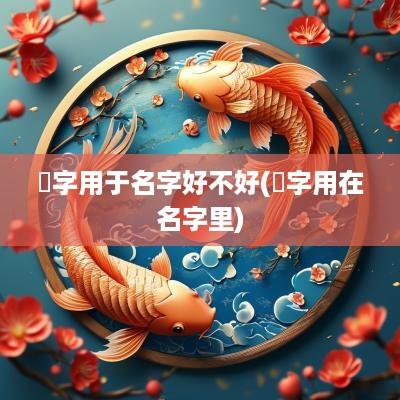 犇字用于名字好不好(瑸字用在名字里)