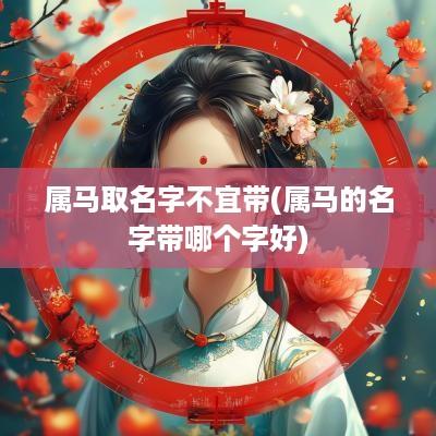 属马取名字不宜带(属马的名字带哪个字好)