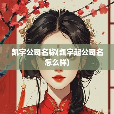 凯字公司名称(凯字起公司名怎么样)