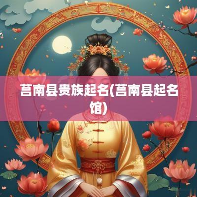 莒南县贵族起名(莒南县起名馆)