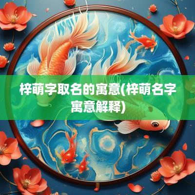 梓萌字取名的寓意(梓萌名字寓意解释)