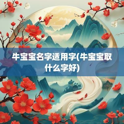 牛宝宝名字适用字(牛宝宝取什么字好)