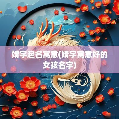 婧字起名寓意(婧字寓意好的女孩名字)