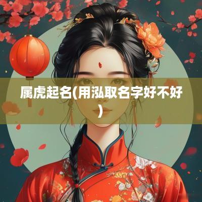 属虎起名(用泓取名字好不好)