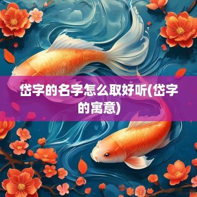 岱字的名字怎么取好听(岱字的寓意)
