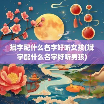 斌字配什么名字好听女孩(斌字配什么名字好听男孩)