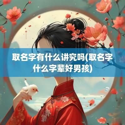 取名字有什么讲究吗(取名字什么字辈好男孩)