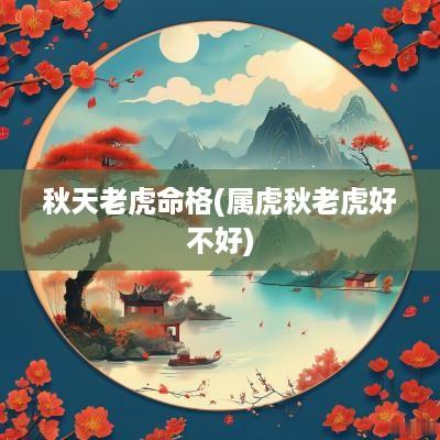 秋天老虎命格(属虎秋老虎好不好)