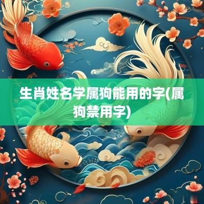 生肖姓名学属狗能用的字(属狗禁用字)