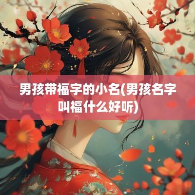 男孩带福字的小名(男孩名字叫福什么好听)