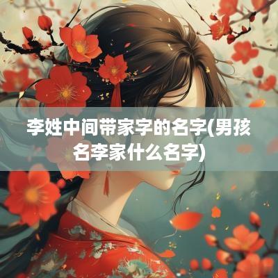 李姓中间带家字的名字(男孩名李家什么名字)