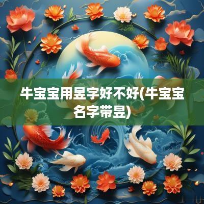 牛宝宝用昱字好不好(牛宝宝名字带昱)