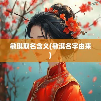敏琪取名含义(敏淇名字由来)