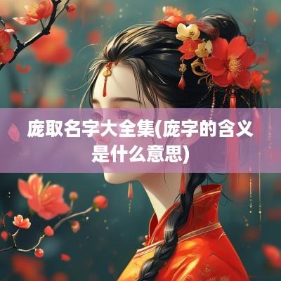 庞取名字大全集(庞字的含义是什么意思)