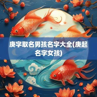 庚字取名男孩名字大全(庚起名字女孩)