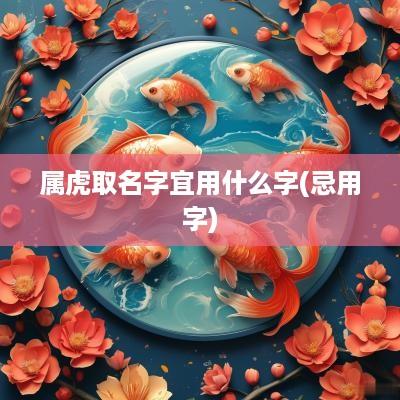 属虎取名字宜用什么字(忌用字)